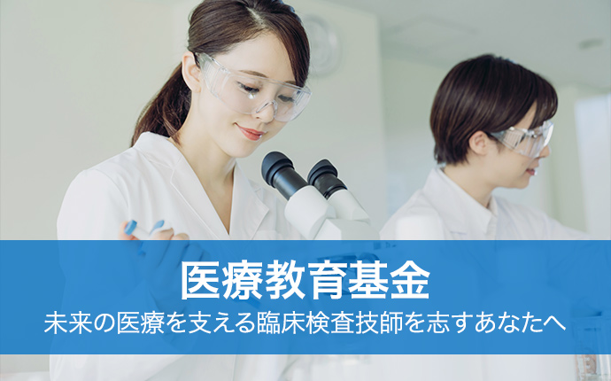 医療教育基金 未来の医療を支える臨床検査技師を志すあなたへ